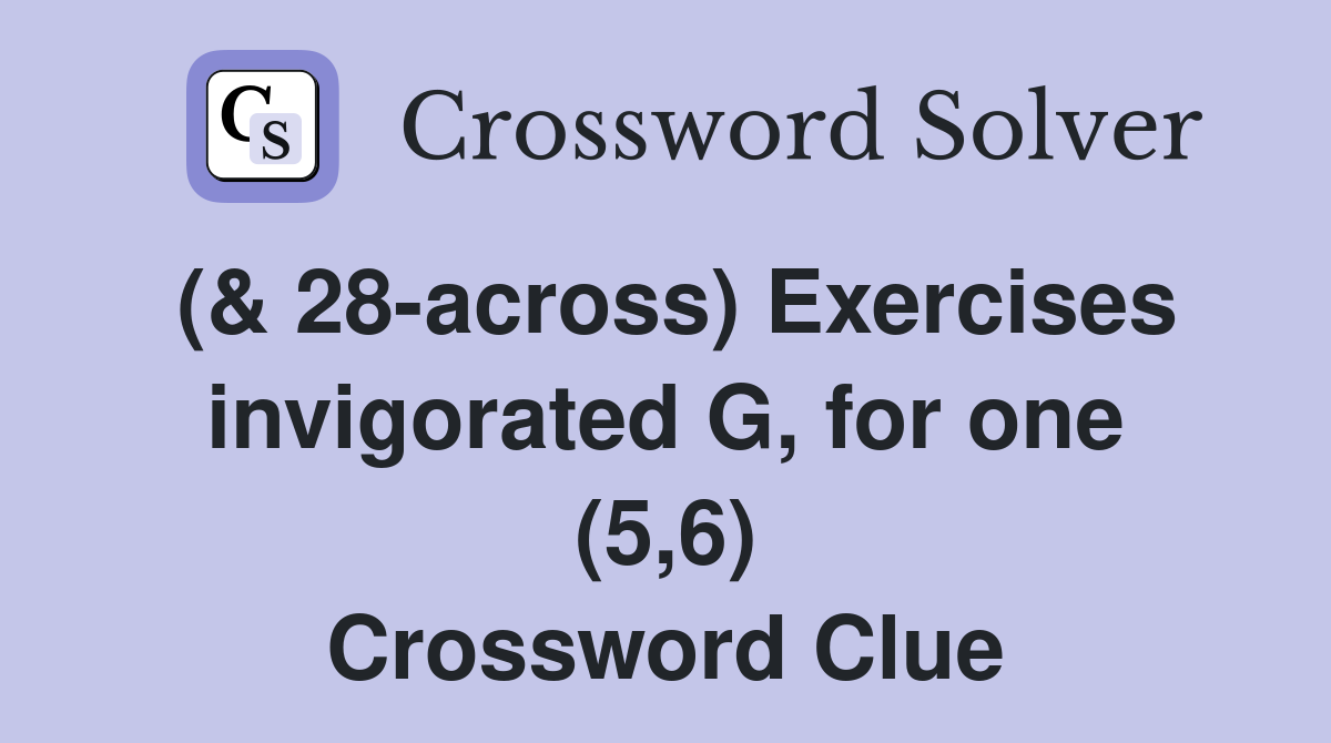 (& 28across) Exercises invigorated G, for one (5,6) Crossword Clue